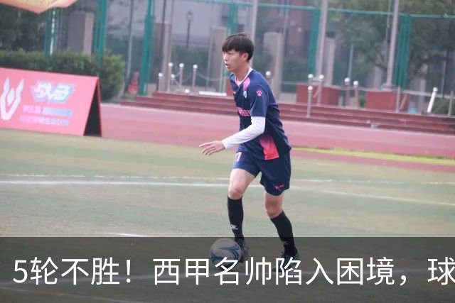 5轮不胜！西甲名帅陷入困境，球员无奈，球迷呼唤辞职